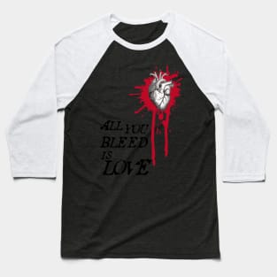 all you bleed is love Baseball T-Shirt
